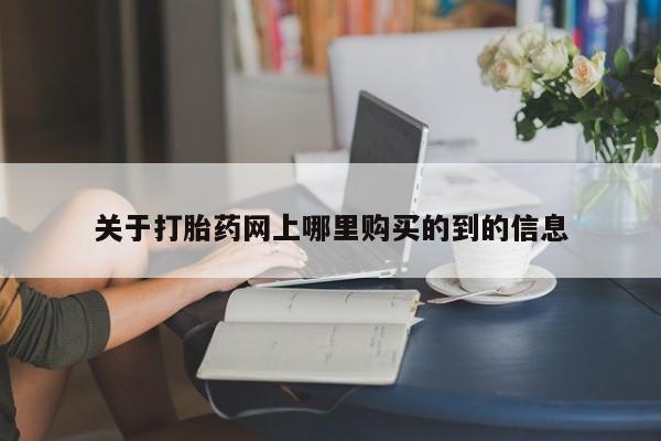 打胎药私人店可靠吗关于打胎药网上哪里购买的到的信息