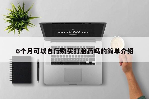 打胎药私人店可靠吗6个月可以自行购买打胎药吗的简单介绍