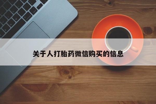 打胎药私人店可靠吗关于人打胎药微信购买的信息