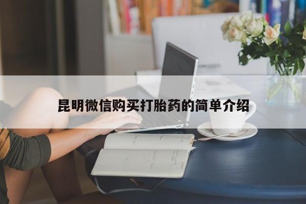 打胎药私人店可靠吗昆明微信购买打胎药的简单介绍